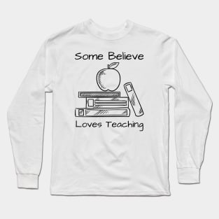 Some Believe Loves Teaching Long Sleeve T-Shirt